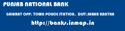 PUNJAB NATIONAL BANK  GUJARAT OPP: TOWN POLICE STATION,  DIST:SABAR KANTHA    banks information 